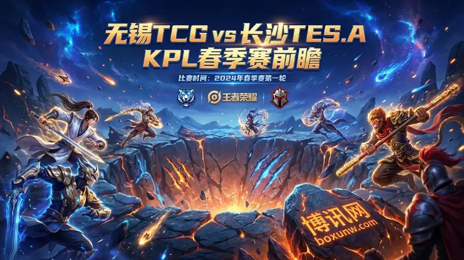 KPL前瞻 | 无锡TCG vs 长沙TES.A：这场绝非碾压局，深度分析比赛